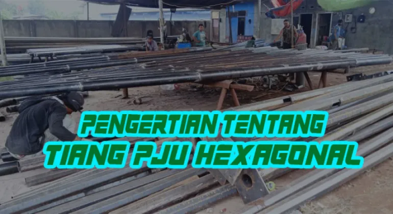 Pengertian Tentang Tiang PJU Hexagonal